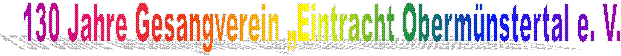 130 Jahre Gesangverein „Eintracht Obermünstertal e. V. 130 Jahre Gesangverein „Eintracht Obermünstertal e. V.