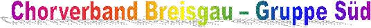 Chorverband Breisgau – Gruppe Süd Chorverband Breisgau – Gruppe Süd