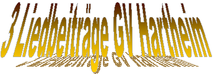 3 Liedbeiträge GV Hartheim 3 Liedbeiträge GV Hartheim